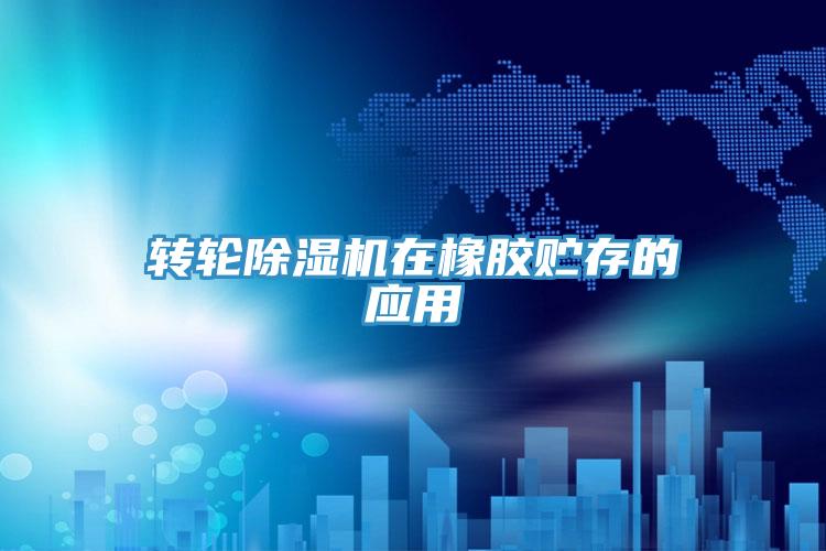 转轮猫咪成人官网在橡胶贮存的应用