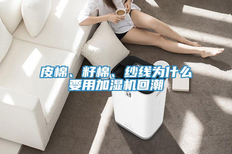 皮棉、籽棉、纱线为什么要用加湿机回潮