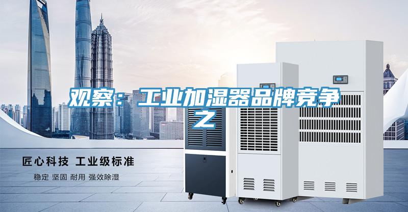 观察：工业加湿器品牌竞争之