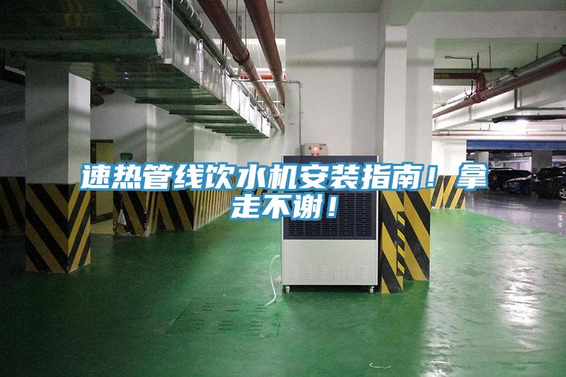 速热管线饮水机安装指南！拿走不谢！