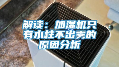 解读：加湿机只有水柱不出雾的原因分析