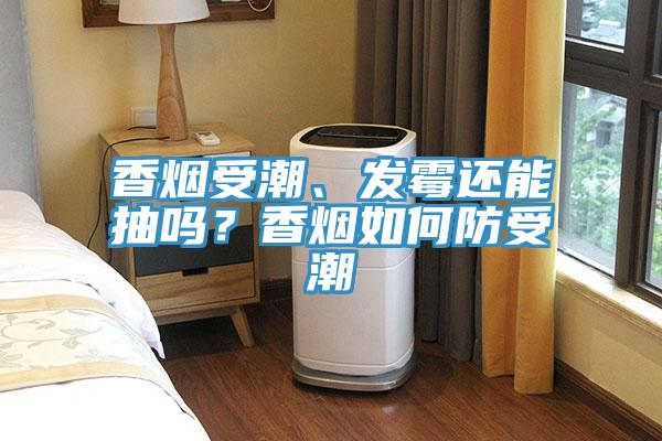 香烟受潮、发霉还能抽吗？香烟如何防受潮