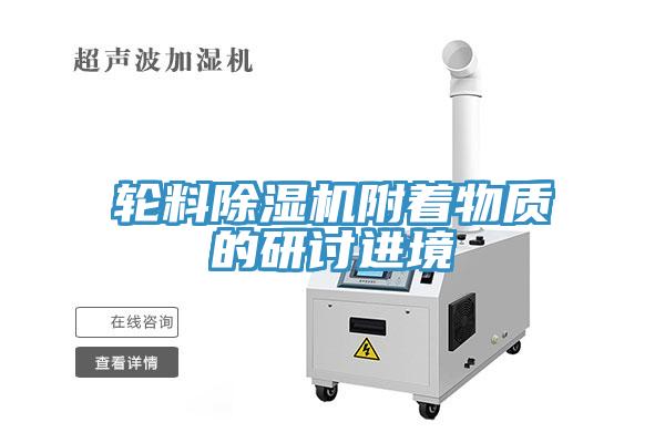 轮料猫咪成人官网附着物质的研讨进境