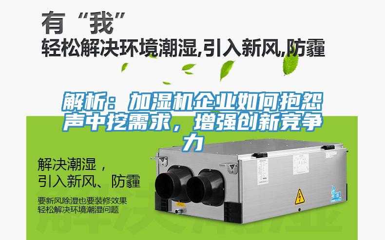 解析：加湿机企业如何抱怨声中挖需求，增强创新竞争力