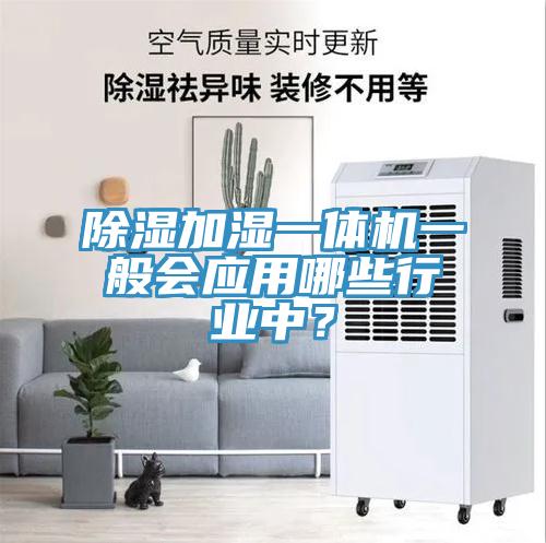 除湿加湿一体机一般会应用哪些行业中？