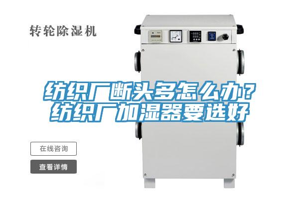 纺织厂断头多怎么办？纺织厂加湿器要选好