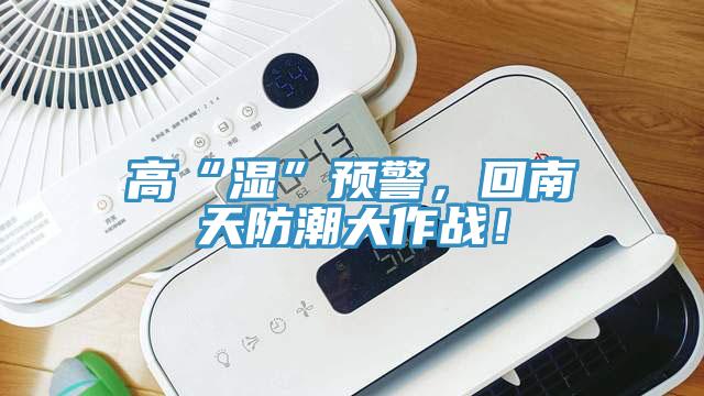 高“湿”预警，回南天防潮大作战！