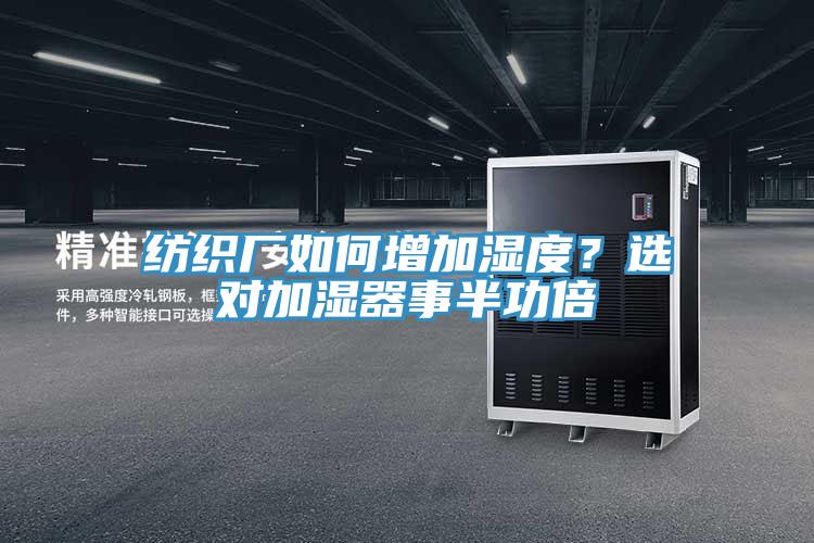 纺织厂如何增加湿度？选对加湿器事半功倍