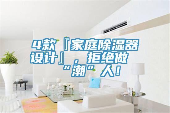 4款『家庭除湿器设计』，拒绝做“潮”人！