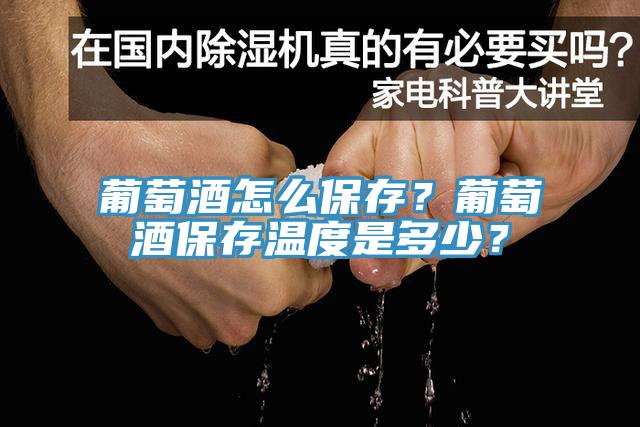 葡萄酒怎么保存？葡萄酒保存温度是多少？