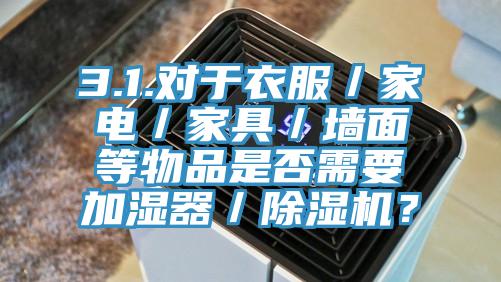 3.1.对于衣服／家电／家具／墙面等物品是否需要加湿器／猫咪成人官网？