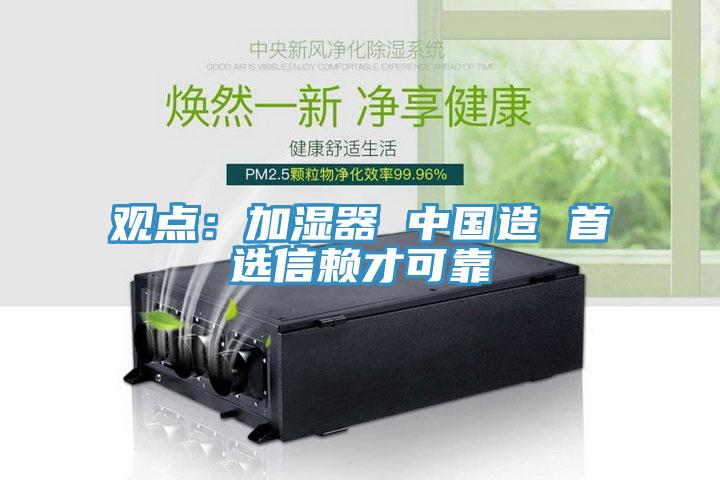 观点：加湿器 中国造 首选信赖才可靠