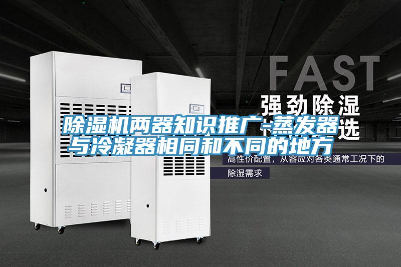 猫咪成人官网两器知识推广-蒸发器与冷凝器相同和不同的地方