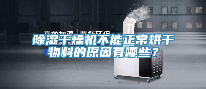 除湿干燥机不能正常烘干物料的原因有哪些？