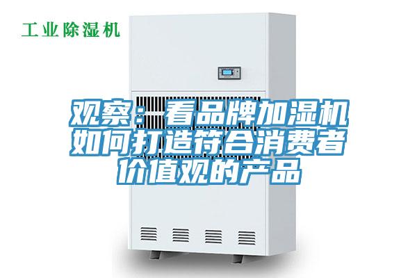观察：看品牌加湿机如何打造符合消费者价值观的产品