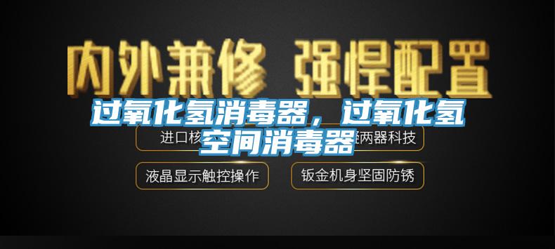 过氧化氢消毒器，过氧化氢空间消毒器