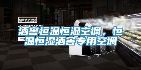 酒窖恒温恒湿空调，恒温恒湿酒窖专用空调
