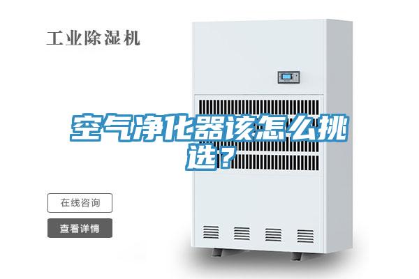 空气净化器该怎么挑选？