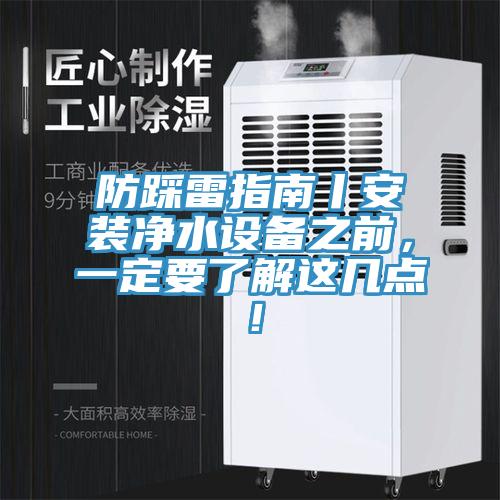 防踩雷指南丨安装净水设备之前，一定要了解这几点！