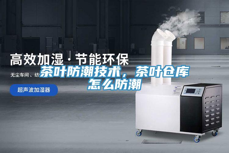 茶叶防潮技术，茶叶仓库怎么防潮