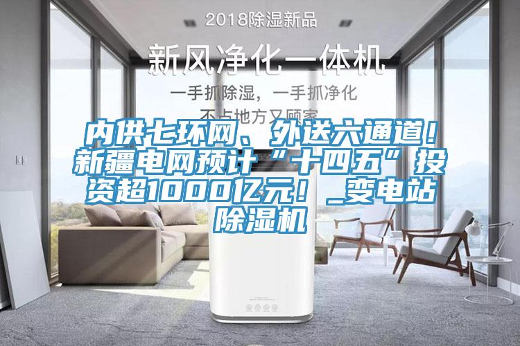 内供七环网、外送六通道！新疆电网预计“十四五”投资超1000亿元！_变电站猫咪成人官网