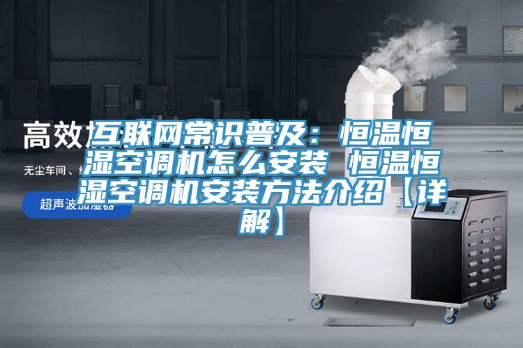 互联网常识普及：恒温恒湿空调机怎么安装 恒温恒湿空调机安装方法介绍【详解】