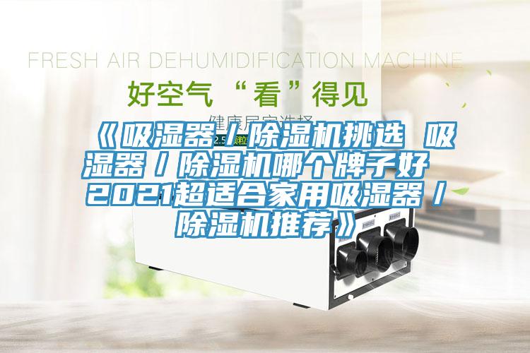 《吸湿器／猫咪成人官网挑选 吸湿器／猫咪成人官网哪个牌子好 2021超适合家用吸湿器／猫咪成人官网推荐》