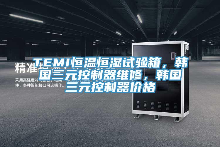 TEMI恒温恒湿试验箱，韩国三元控制器维修，韩国三元控制器价格