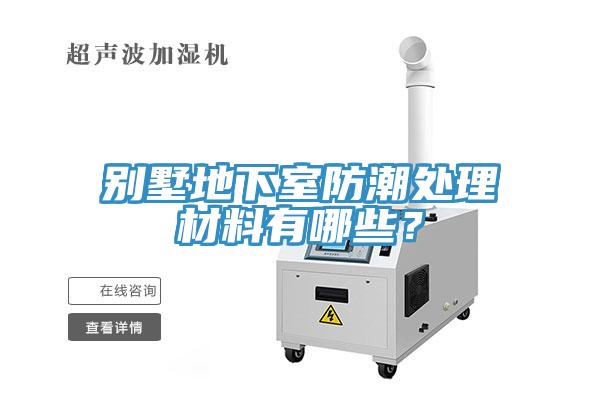 别墅地下室防潮处理材料有哪些？