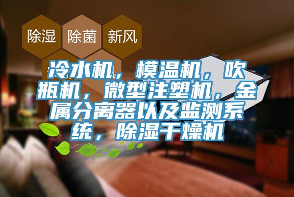 冷水机，模温机，吹瓶机，微型注塑机，金属分离器以及监测系统，除湿干燥机