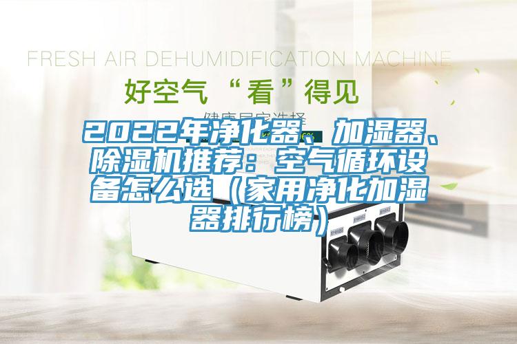 2022年净化器、加湿器、猫咪成人官网推荐：空气循环设备怎么选（家用净化加湿器排行榜）