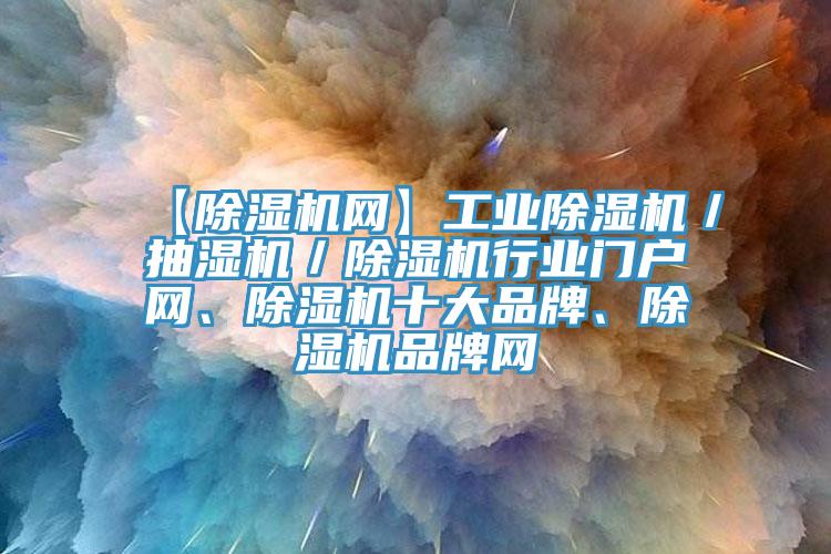 【猫咪成人官网网】工业猫咪成人官网／抽湿机／猫咪成人官网行业门户网、猫咪成人官网十大品牌、猫咪成人官网品牌网