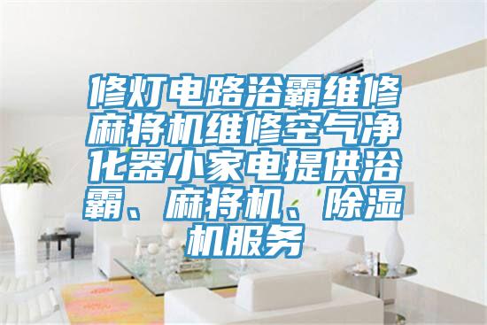 修灯电路浴霸维修麻将机维修空气净化器小家电提供浴霸、麻将机、猫咪成人官网服务