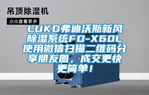 LUKO弗迪沃斯新风除湿系统FD-X60L使用微信扫描二维码分享朋友圈，成交更快更简单！