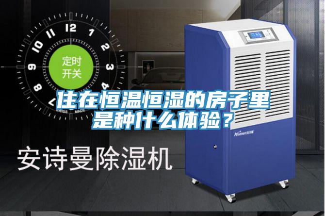 住在恒温恒湿的房子里是种什么体验？