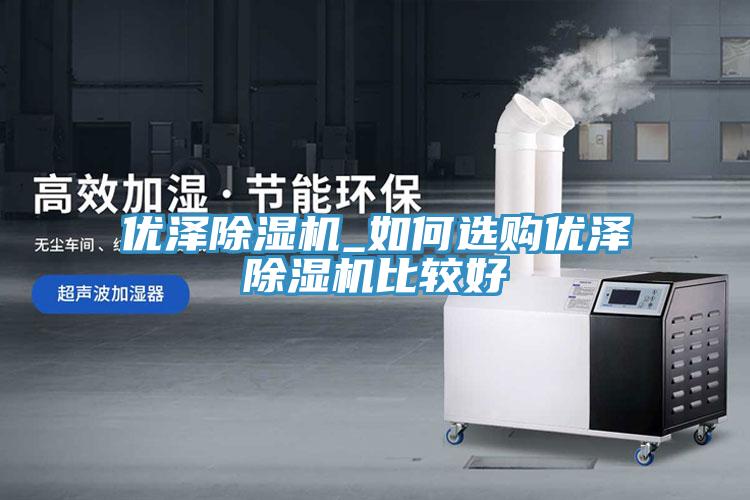 优泽猫咪成人官网_如何选购优泽猫咪成人官网比较好
