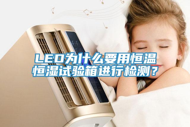 LED为什么要用恒温恒湿试验箱进行检测？