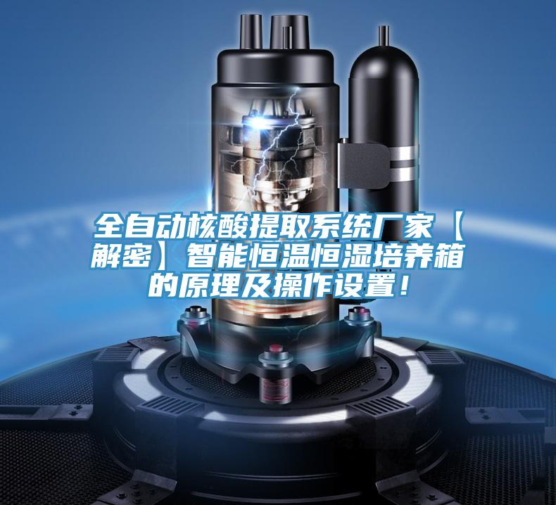 全自动核酸提取系统厂家【解密】智能恒温恒湿培养箱的原理及操作设置！