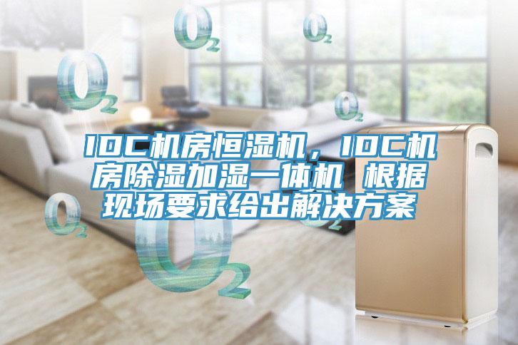 IDC机房恒湿机，IDC机房除湿加湿一体机 根据现场要求给出解决方案