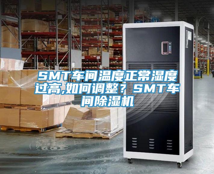 SMT车间温度正常湿度过高,如何调整？SMT车间猫咪成人官网