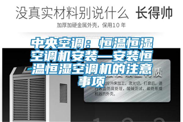 中央空调：恒温恒湿空调机安装—安装恒温恒湿空调机的注意事项