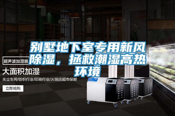 别墅地下室专用新风除湿，拯救潮湿高热环境