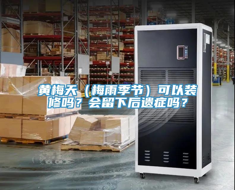 黄梅天（梅雨季节）可以装修吗？会留下后遗症吗？