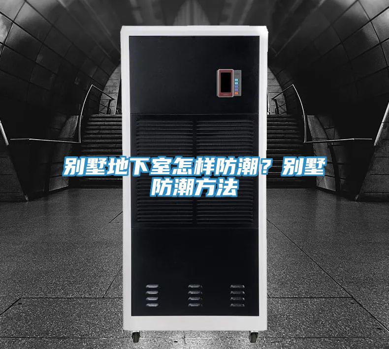 别墅地下室怎样防潮？别墅防潮方法