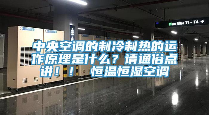 中央空调的制冷制热的运作原理是什么？请通俗点讲！！ 恒温恒湿空调
