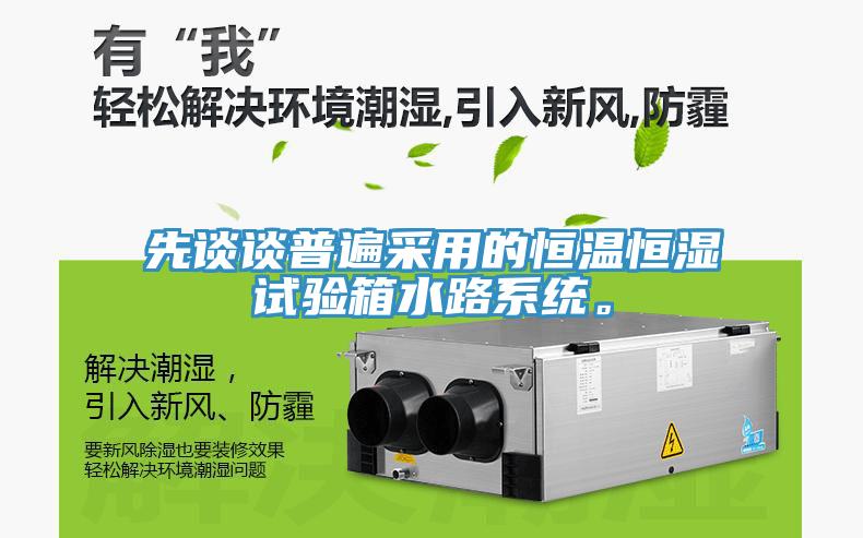 先谈谈普遍采用的恒温恒湿试验箱水路系统。