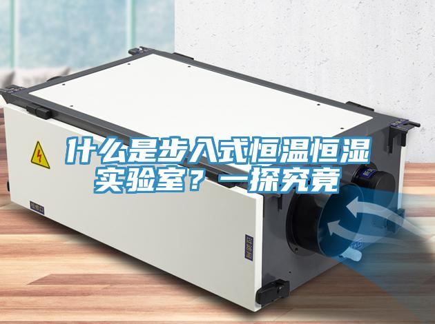 什么是步入式恒温恒湿实验室？一探究竟