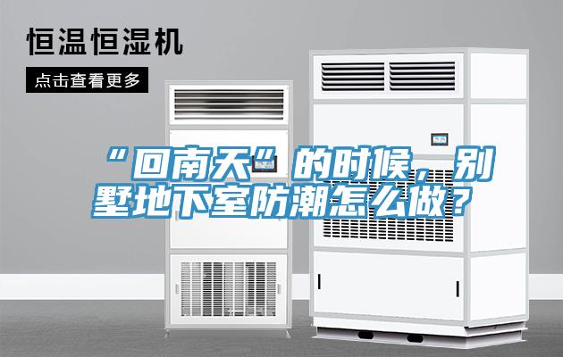 “回南天”的时候，别墅地下室防潮怎么做？