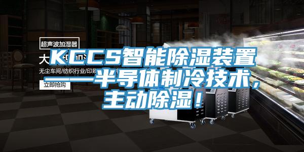 KCCS智能除湿装置——半导体制冷技术，主动除湿！
