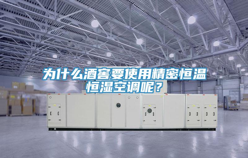 为什么酒窖要使用精密恒温恒湿空调呢？